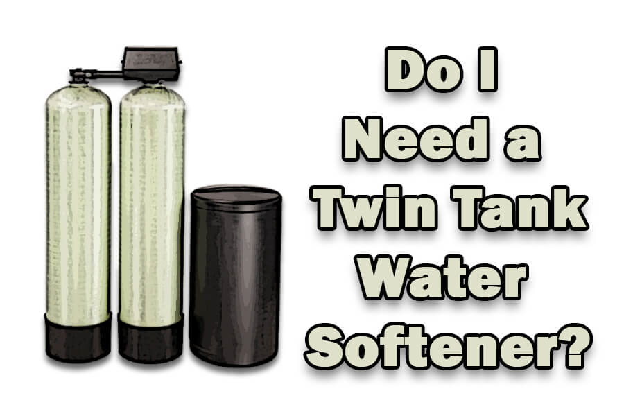 do I need a twin tank water softener